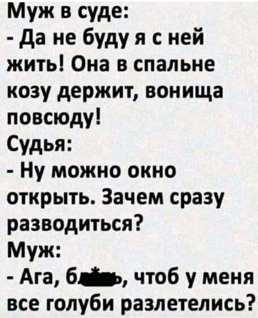 Муж в суде да не буду я с ней жить Она в спальне козу держит вонища повсюду Судья Ну можно окно открыть Зачем сразу разводиться Муж Ага б чтоб у меня все голуби разлетелись