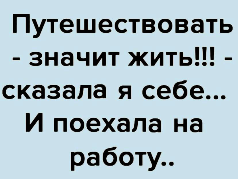 Путешествовать значит жить сказала я себе И поехала на работу