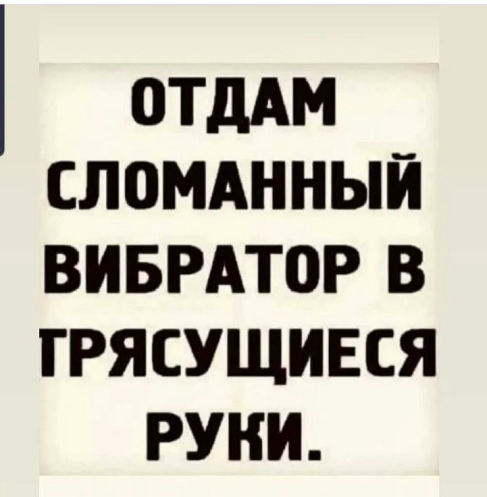 Отдам сломанный вибратор в грясущиеся руки.