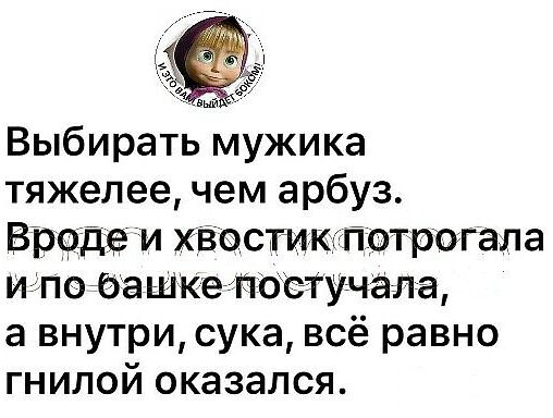 Выбирать мужика тяжелее чем арбуз Вррде и хйестиксп отрогала игпвйба шиегкпбетучала а внутри сука всё равно гнилой оказался