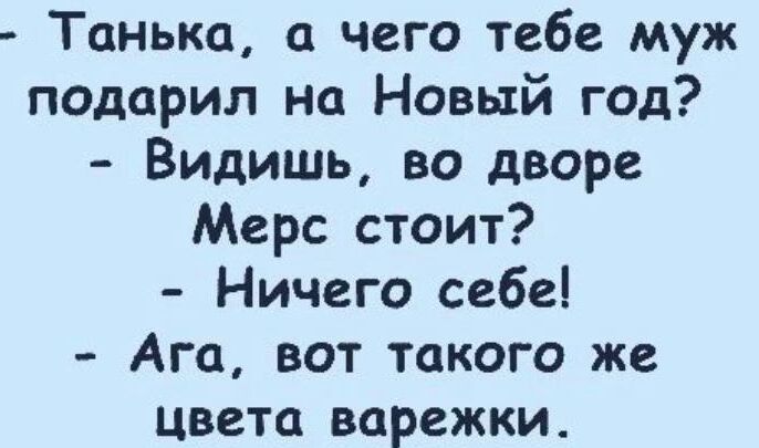 Танька чего тебе муж подарил на Новый год Видишь во дворе Мерс стоит Ничего себе Ага вот такого же цвета варежки