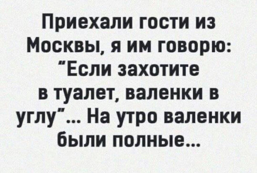 Приехали гости из Москвы я им говорю Если захотите в туалет валенки в углу На утро валенки были полные