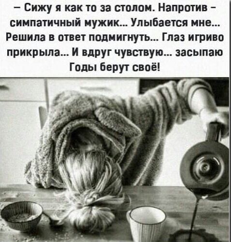 сижу я как то за столом. Напротив  симпатичный мужик... Улыбается мне... Решила в ответ подмигнуть... Глаз игриво прикрыла... И вдруг чувствую... Засыпаю годы берут своё!