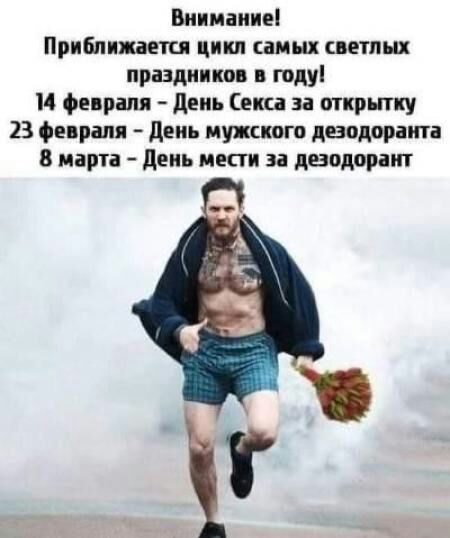 Внимание! Приближается цикл самых светлых праздников в году! 14 февраля  день секса за открытку 23 февраля  день мужского дезодоранта 8 марта  день мести за дезодорант