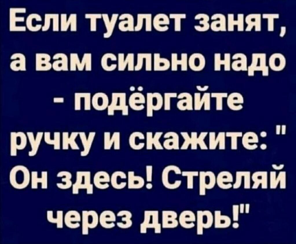 Если туалет занят, а вам сильно надо  подёргайте ручку и скажите: 