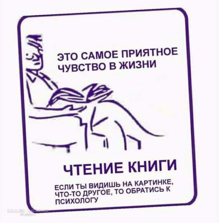 _ ЭТО САМОЕ ПРИЯТНОЕ ЧУВСТВО В ЖИЗНИ ТЖ ЧТЕНИЕ КНИГИ если ты видишь НА КАРТИНКЕ что то дРУГОЕ то ОБРАтись к психологу
