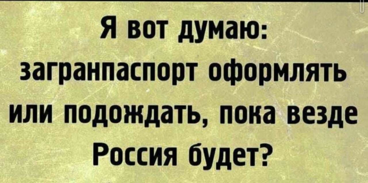 Я вот думаю загранпаспорт оформлять или подождать пока везде Россия будет