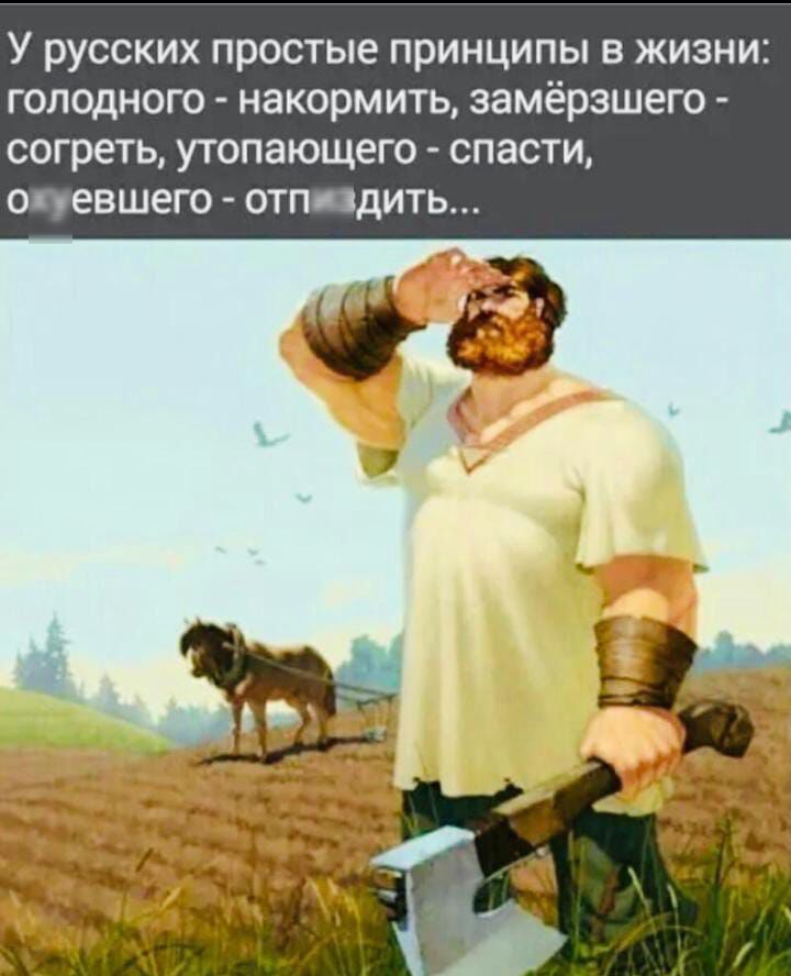 У русских простые принципы в жизни голодного накормить замёрзшего согреть утопающего спасти очевшего отп здить