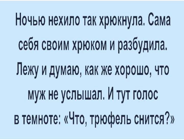 Ночью нехило так хрюкнула Сама себя своим хрюком и разбудила Лежу и думаю как же хорошо что муж не услышал И тут голос в темноте Что трюфель снится