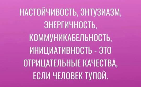 НАСТОЙЧИВОСТЬ ЭНТУЗИАЗМ ЭНЕРГИЧНОСТЬ КПММУНИКАБЕЛЬНПСТЬ ИНИЦИАТИВНОСТЬ ЭТО ОТРИЦАТЕЛЬНЫЕ КАЧЕСТВА ЕСЛИ ЧЕЛОВЕК ТУПОЙ