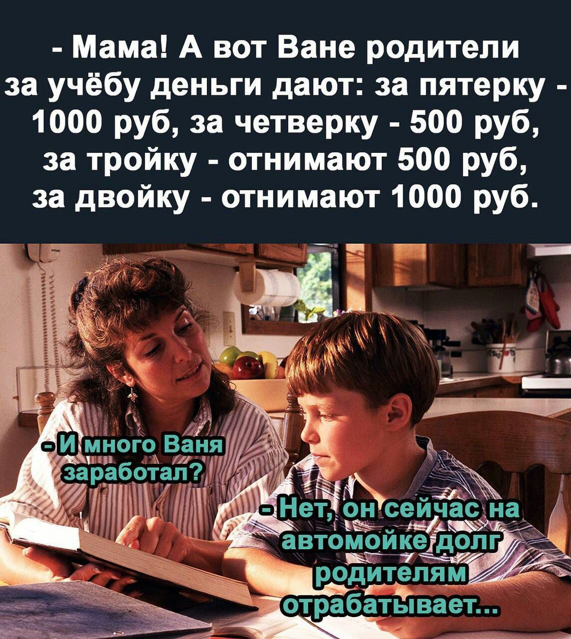 Мама А вот Ване родители за учёбу деньги дают за пятерку 1000 руб за четверку 500 руб за тройку отнимают 500 руб за двойку отнимают 1000 руб Неон сеичас на