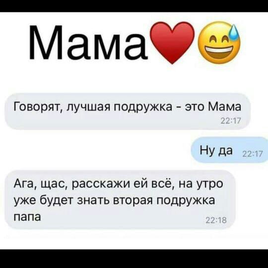 Мамаё Говорят лучшая подружка зто Мама Ну да Ага щас расскажи ей все на утро уже будет знать вторая подружка папа