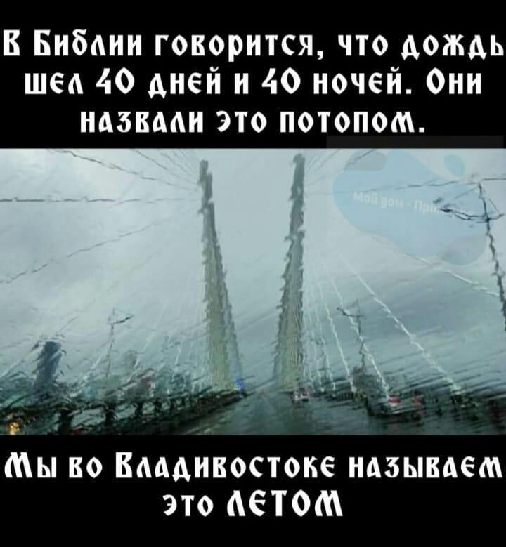 Бибпии говорится что дождь шеА 40 дней и 40 ночей Они ндзвми это потопом дбід Мы во Вмдивостоке называем это АПМ