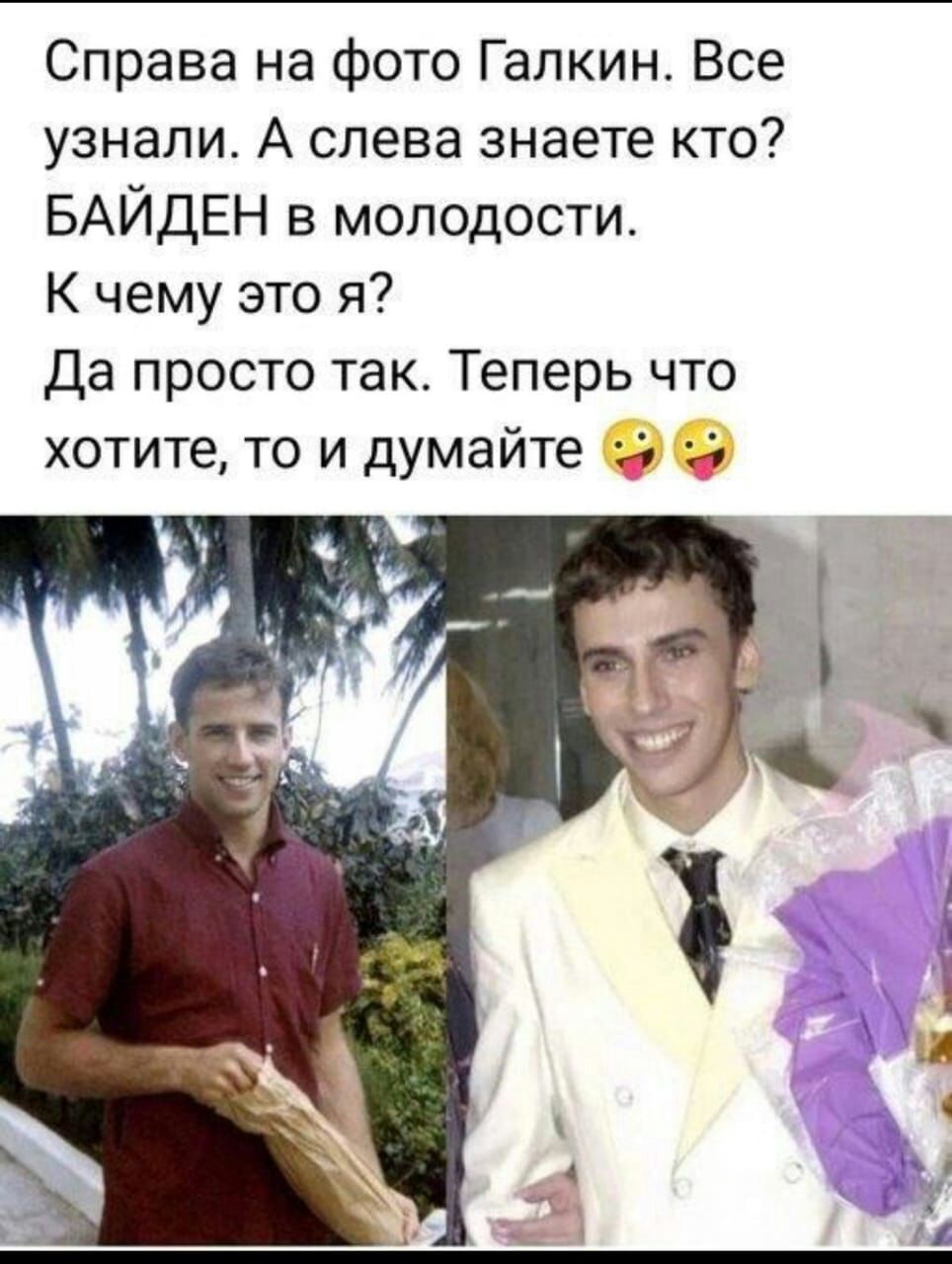 Справа на фото Галкин Все узнали А слева знаете кто БАЙДЕН в молодости К чему это я Да просто так Теперь что хотите то и думайте