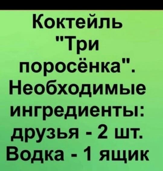 _ Коктейль Три поросёнка Необходимые ингредиенты друзья 2 шт Водка 1 ящик