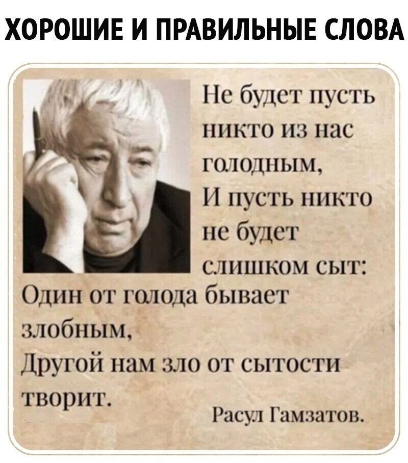 ХОРОШИЕ И ПРАВИЛЬНЫЕ СЛОВА Пс будет пусть никто из нас голодным И пусть никто не будет слишком сыт Один от голода бывает злобным Другой нам зло от сытости творит Расул Гамзатов