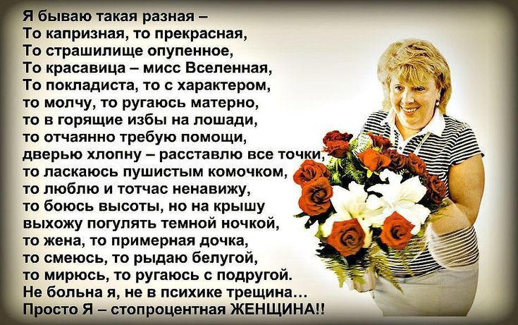ваю такая разная То капризная то прекрасная То страшилище опупенное То красавица мисс Вселенная То покладиста то с характером то молчу то ругаюсь материа то в горящие избы на лошади то отчаянно требую помощи дверью хлопну расставлю все точки _ то ласкаюсь пушистым комочком ду то люблю и тотчас ненавижу то боюсь высоты но на крышу выхожу погулять темной ночкой то жена то примерная дочка то смеюсь т
