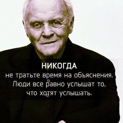 НИКОГДА не тратьте время на объяснения Пюди все равно успышат то что хотят услышать