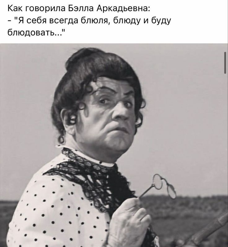 Как говорила Бэлла Аркадьевна Я себя всегда блюля блюду и буду блюдовать
