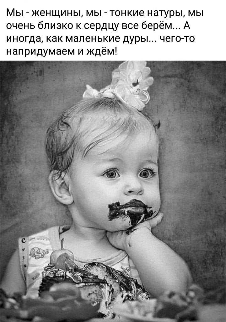 Мы женщины мы тонкие натуры мы очень близко к сердцу все берём А иногда как маленькие дуры чего то напридумаем и ждём