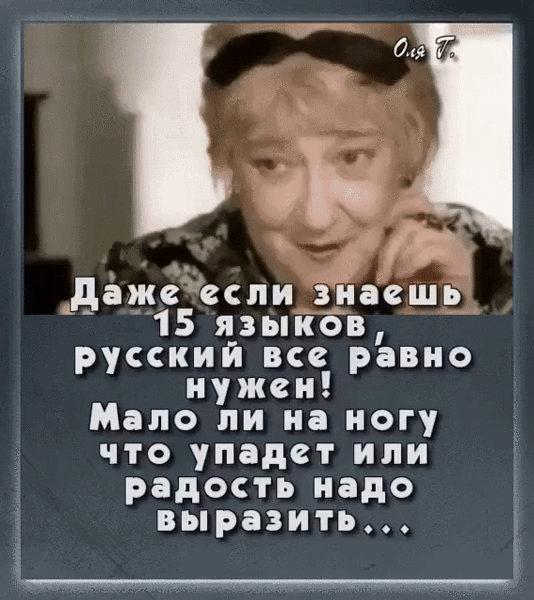 дажеёсли знаеш 15 языкбв русский все равно нужен Мало ли на ногу что упадет или радость надо выразить