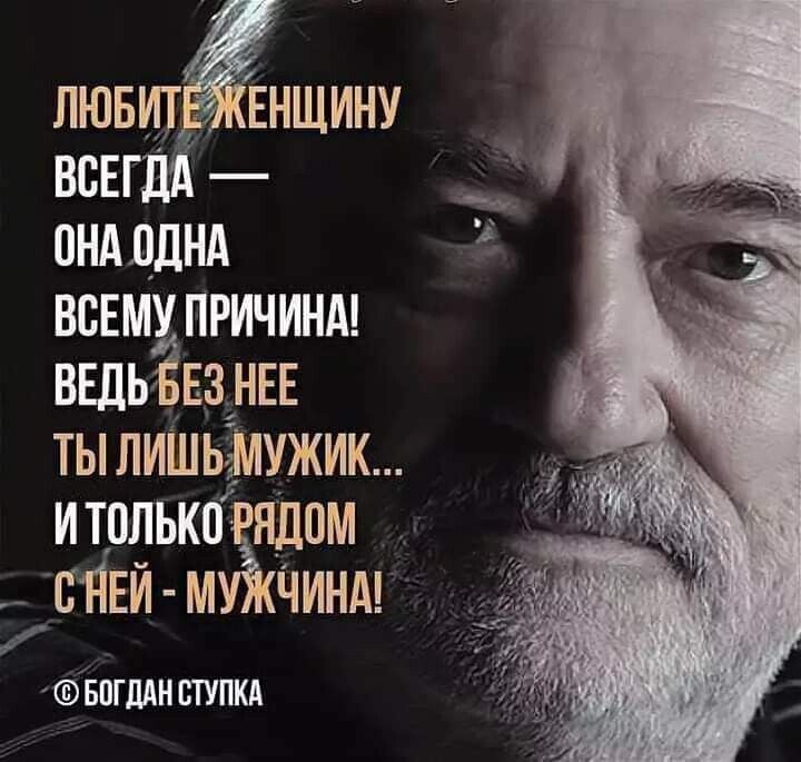 Любитеженщину всегда  к она одна  всему причина! Ведьез нее ты лишьмужик... Итолько рядом  сней  мужчина!  Богдан ступка