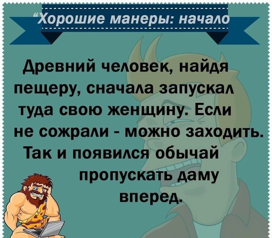 орошие манеры нача древний чеАовек найдя пещеру сначаАа запуска туда свою женщину ЕС не сожраАи можно заходить Так и появидся обычай пропускать даму вперед