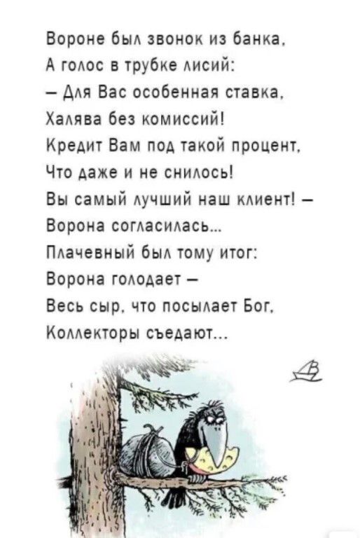 Вороне бык звонок из банка А плюс в трубке Аисий Акя Вас особенная ставка ХаАява без комиссий Кредит Вам под такой процент Что даже и не снидось Вы самый Аучший наш клиент Ворона согдасидасм Пиачевный быд тому итог Ворона гоАодает Весь сыр что посылает Бог Комекторы съедают