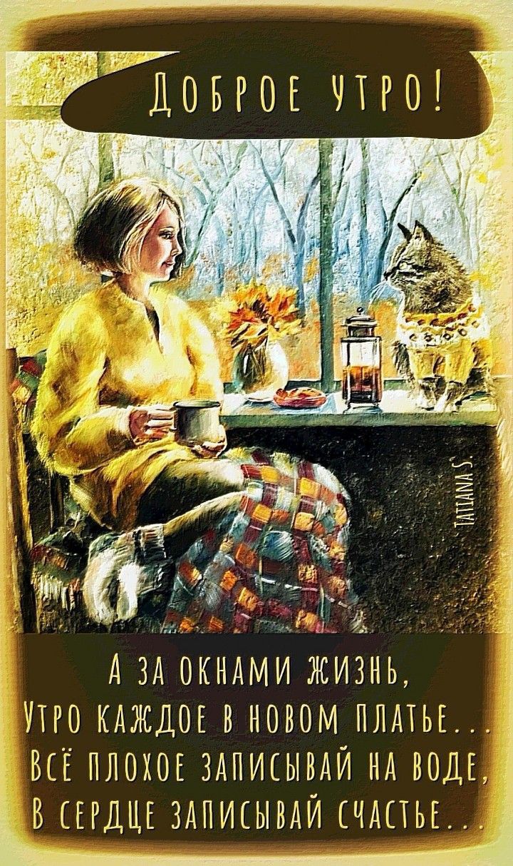 ДОБРОЕ ПРО АЗА ОКНАМИ ЖИЗНЬ УТРО КАЖДОЕ В НОВОМ ПЛАТЬЕ ВСЁ ПЛОХОЕ ЗАПИСЫВАЙ НА ВОДЕ БСЕРДЦЕ ЗАПИЕЫВАЙ ЧАПЬЕ