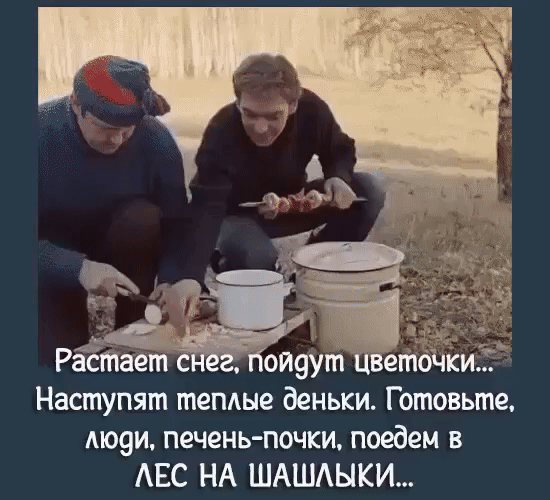 ои9ут Ц ет Наступят теплые деньки Готовьте Ю9И печень почки поедем в АЕС НА ШАШАЫКИ