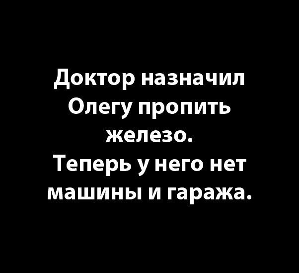 доктор назначил Олегу пропить железо Теперь у него нет машины и гаража