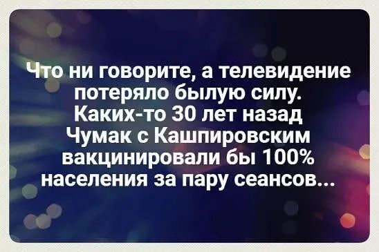 то ни говорите а телевидение потеряло былую силу Каких то 30 лет назад Чумак с Кашпировским вакцинировали бы 1 00 населения за пару сеансов