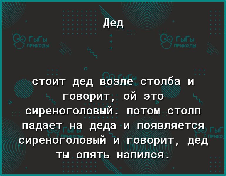 СТОИТ Дед возле столба И говорит ой это сиреногоповый потом столп падает на деда и появляется сиреногоповый и говорит дед ты опять напился