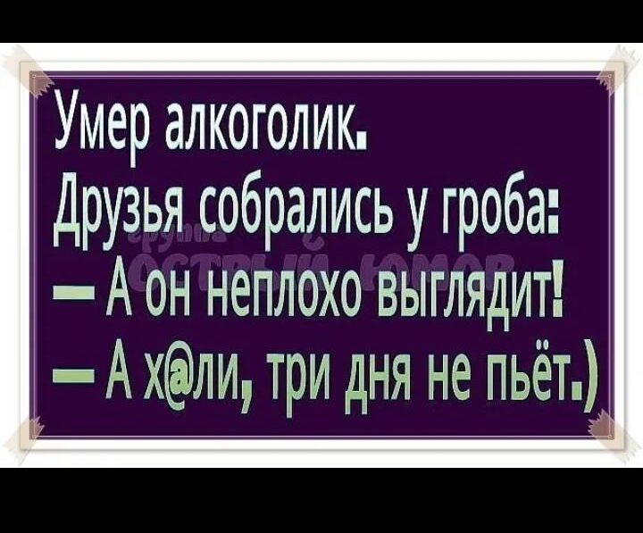 Умер алкоголик Друзья собрались у гроба А он неплохо выглядит А хли9 три дня не пьёт