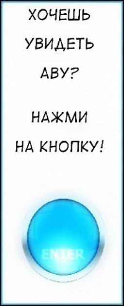 ХОЧЕШЬ УВИДЕТЬ АВУ НАЖМИ НА КНОПКУ