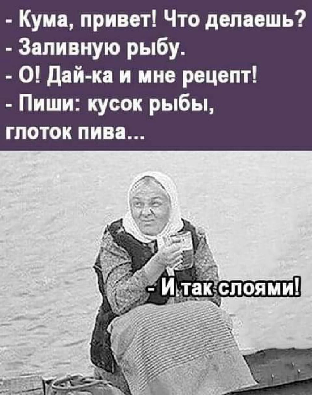 Кума привет Что делаешь Заливную рыбу О Дай ка и мне рецепт Пиши кусок рыбы глоток пива каслоями 15