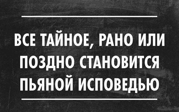 всв ТАЙНОЕ РАНО или поздно стАновится пьяной исповвдью