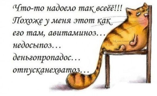 Чтото надоело шквсеёё Похоже у меня этот как его там авитаминоз недосыпоз деньгопропадос отпущанехва