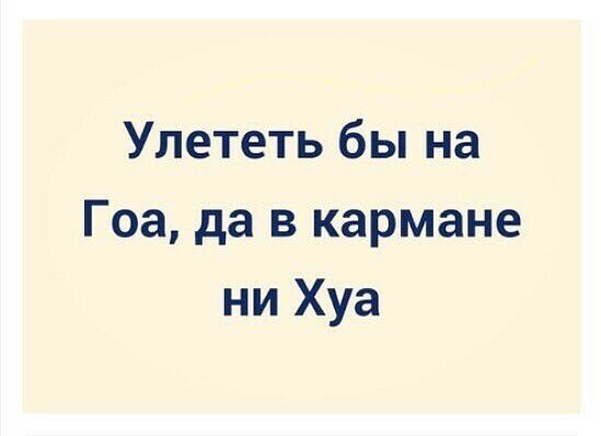 Улететь бы на Гоа да в кармане ни Хуа