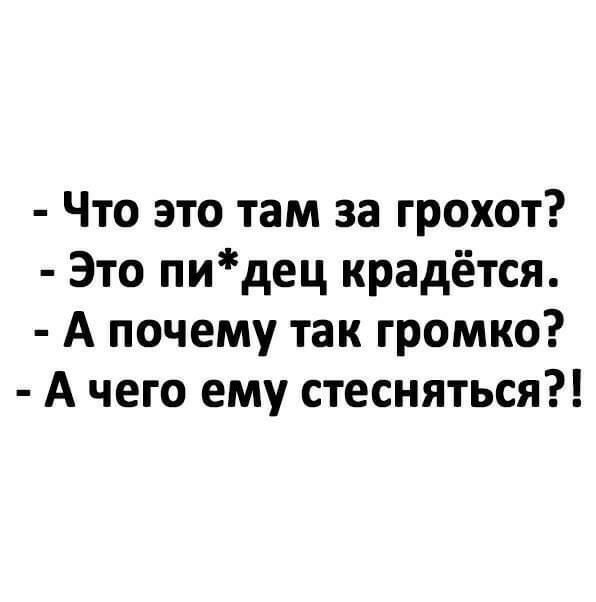 Что это там за грохот Это пидец крадётся А почему так громко А чего ему стесняться