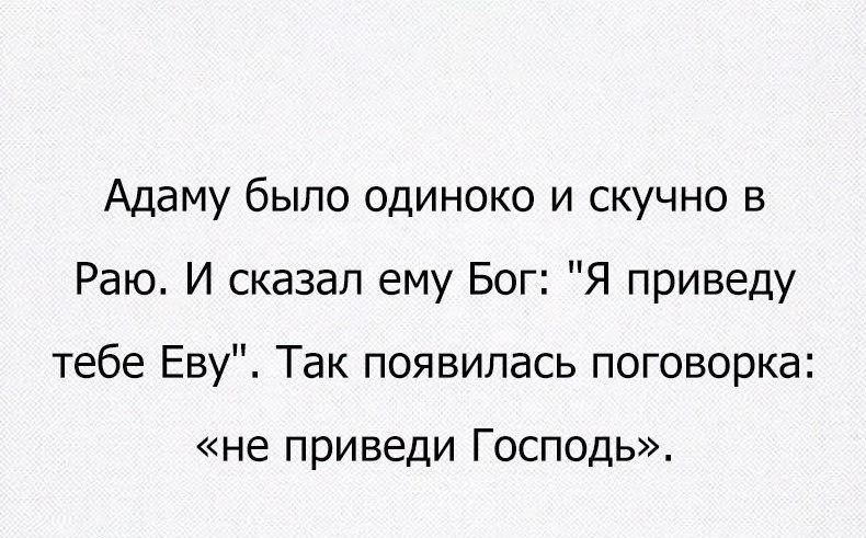 Адаму было одиноко и скучно в Раю И сказал ему Бог Я приведу тебе Еву Так появилась поговорка не приведи Господь