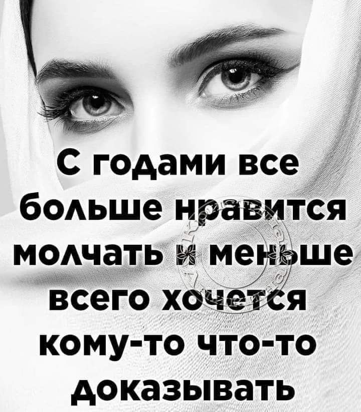 С годами все бодьше нравится модчать мг ше всего хоче кому то что то доказывать
