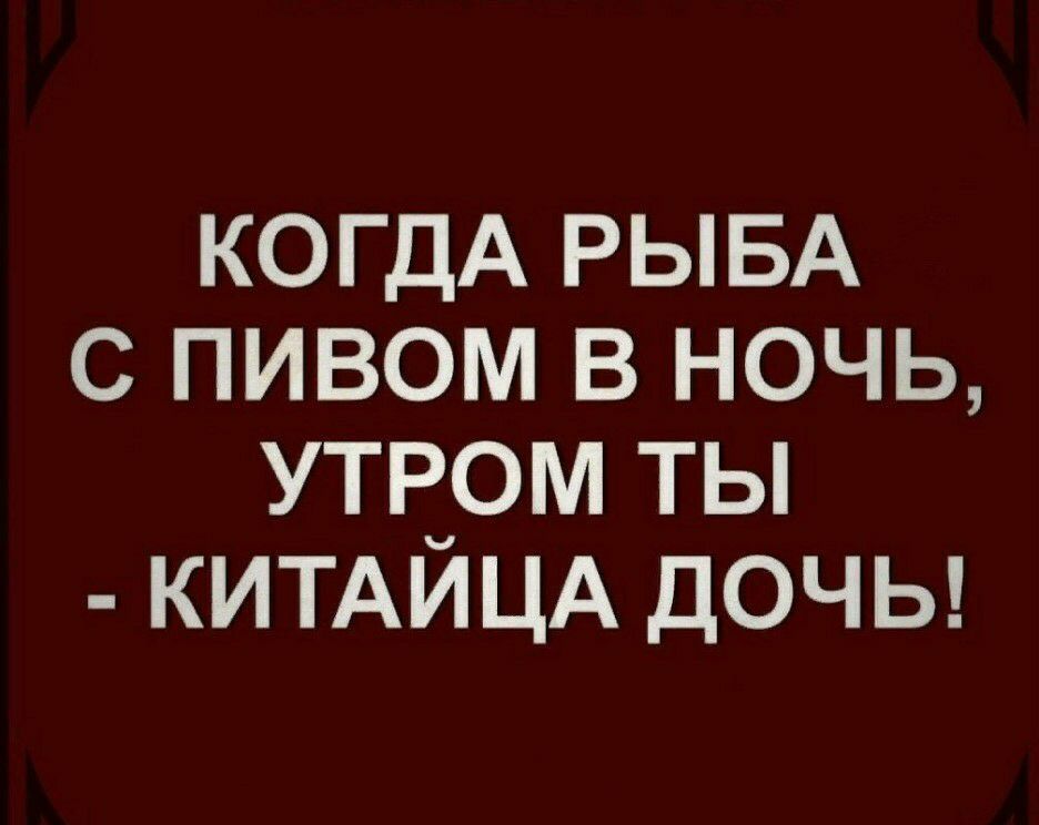 КОГДА РЫБА с пивом в ночь утром ты КИТАЙЦА дочы