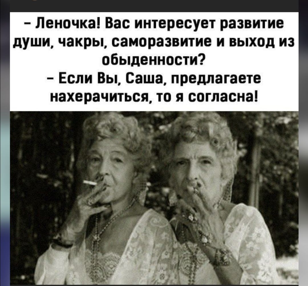 Леночка Вас интересует развитие души чакры саморазвитие и выход из обыденности Если Вы Саша предлагаете нахерачиться то я согласна