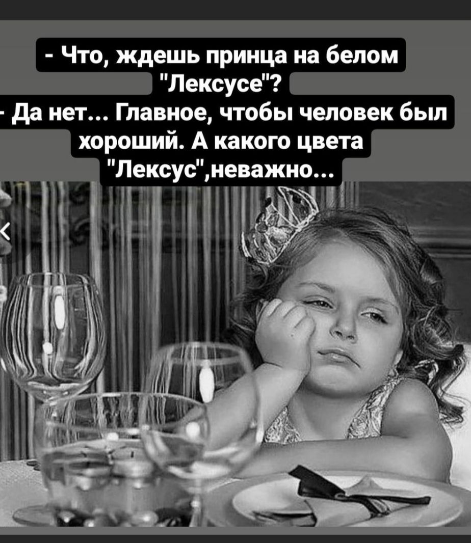 Что ждешь принца на белом Лексусе да нет Главное чтобы человек был хороший А какого цвета Лексусневажно