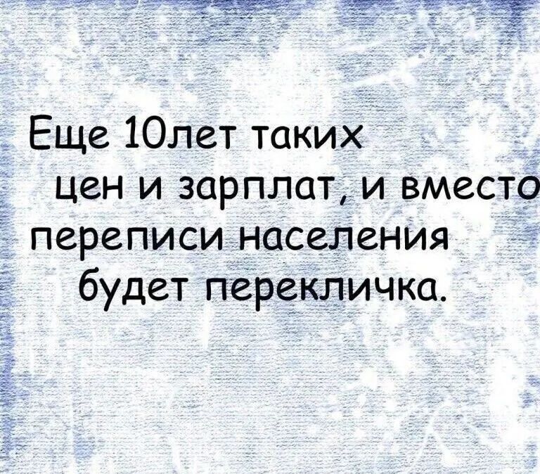 Еще 1Олет таких цен и зарплат и вместо переписи населенИя будет перекличка