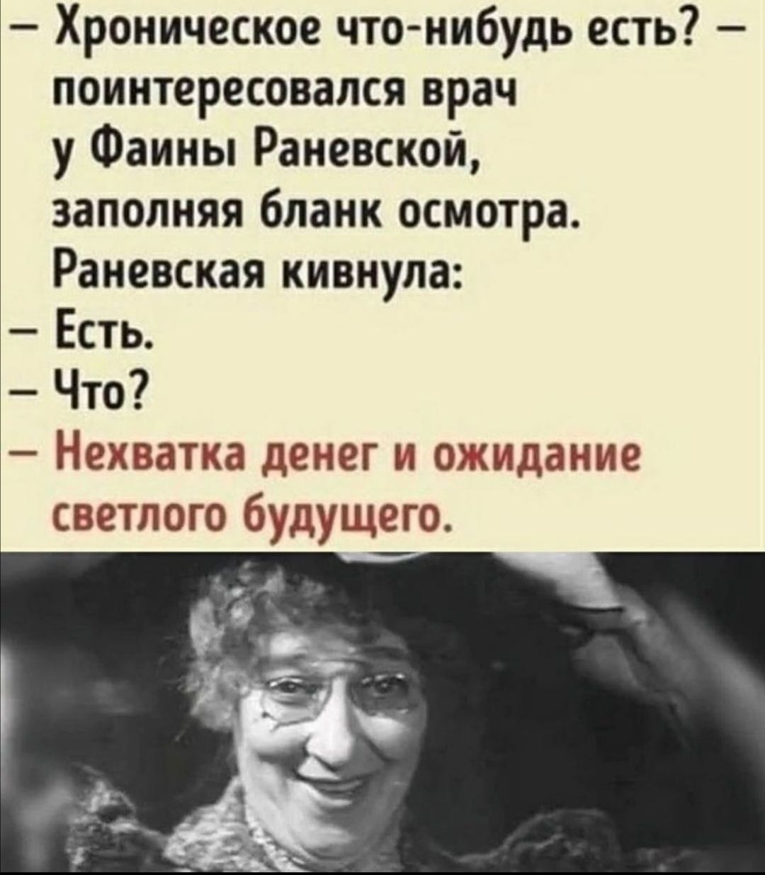 Хроническое чтонибудь есть поинтересовался врач у Фаины Раневской заполняя бланк осмотра Раневская кивнула Есть Что Нехватка денег и ожидание светлого будущего