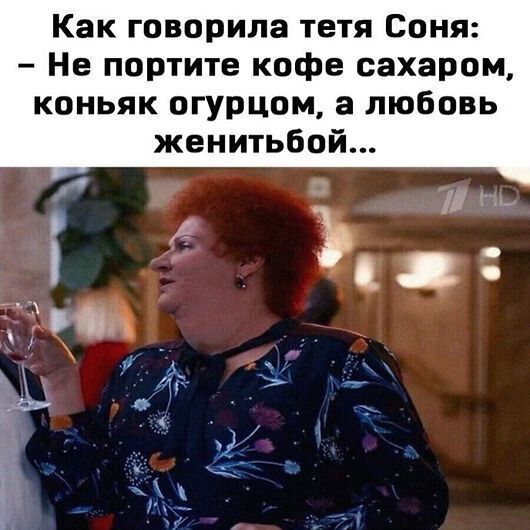 Как говорила тетя Соня Не портите кофе сахаром коньяк огурцом а любовь женитьбой