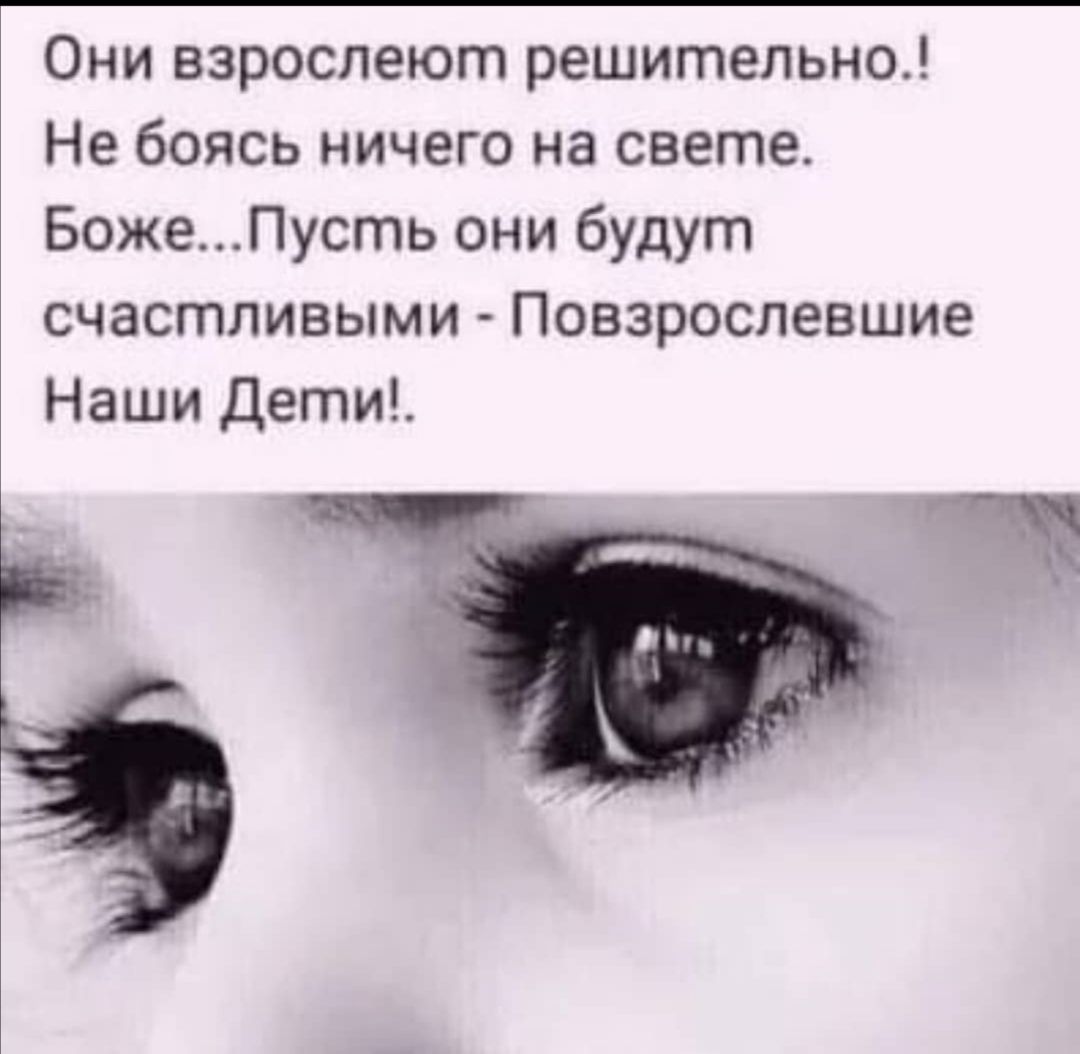 Они взрослеют решительно Не боясь ничего на свете БожеПусть они будут счастливыми Повзрослевшие Наши Дети