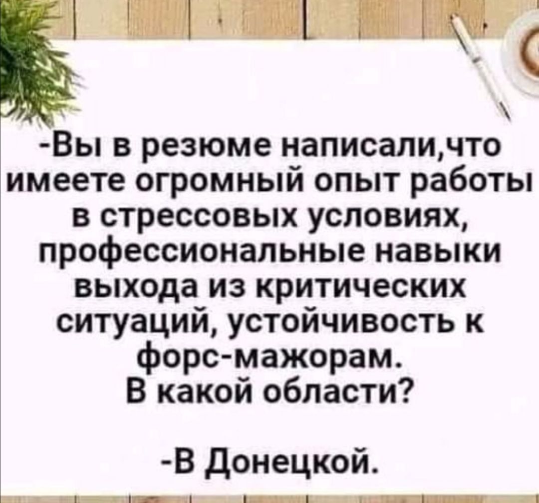 Вы в резюме написаличто имеете огромный опыт работы в стрессовых условиях профессиональные навыки выхода из критических ситуаций устойчивость к форс мажорам В какой области В донецкой Щ